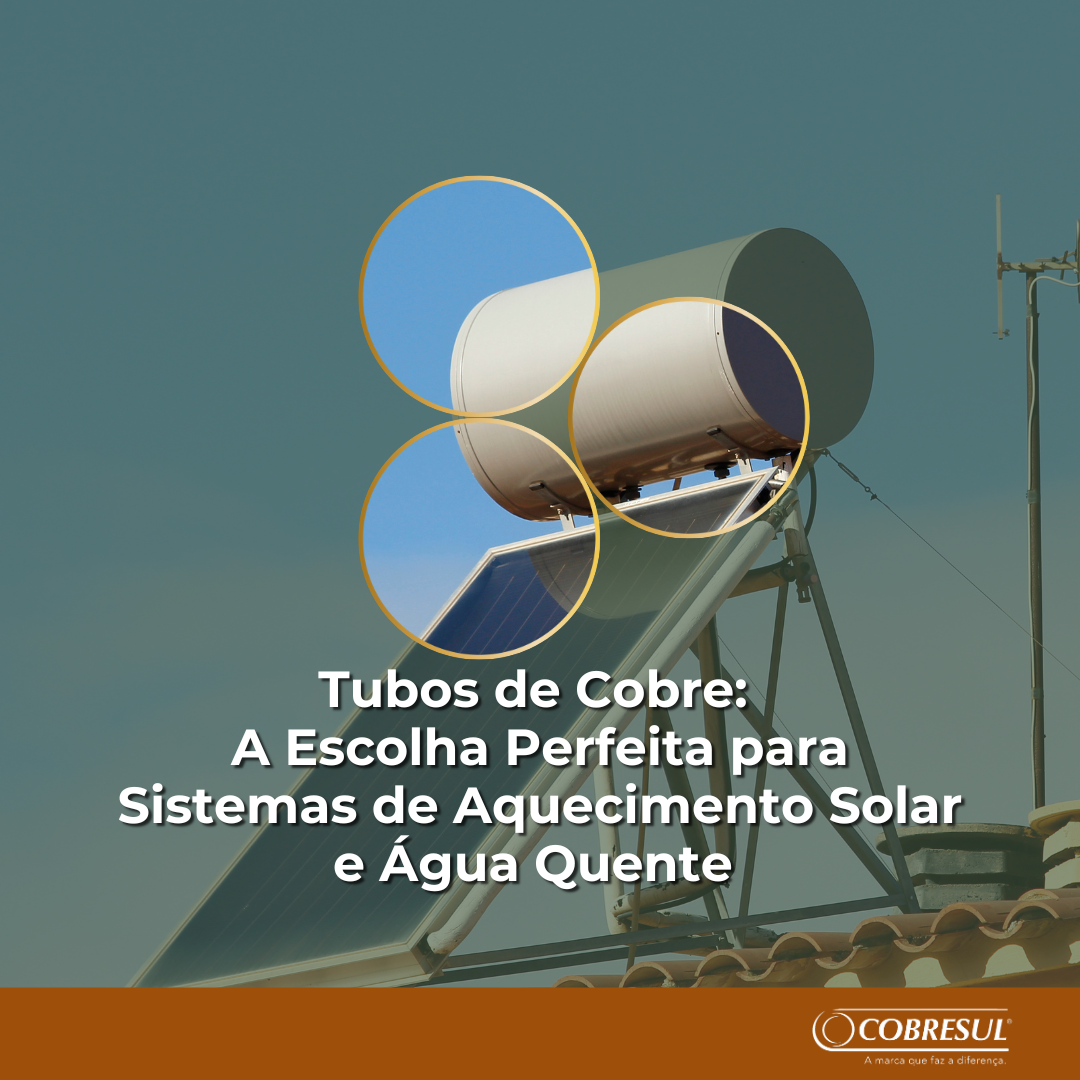 Tubos de Cobre: A Escolha Perfeita para Sistemas de Aquecimento Solar e Água Quente